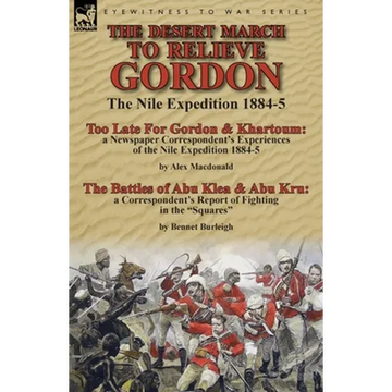 The Desert March to Relieve Gordon: the Nile Expedition 1884-5-Too Late for Gordon and Khartoum: a Newspaper Correspondent's Experiences of the Nile E - Paperback
