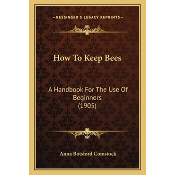 How To Keep Bees: A Handbook For The Use Of Beginners (1905) - Paperback