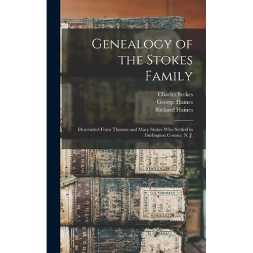Genealogy of the Stokes Family: Descended From Thomas and Mary Stokes who Settled in Burlington County, N. J.