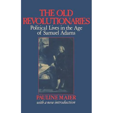 The Old Revolutionaries: Political Lives in the Age of Samuel Adams - Paperback