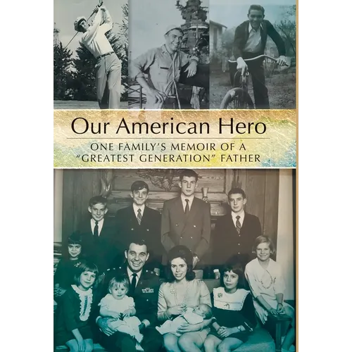Our American Hero: One Family's Memoir of a "Greatest Generation" Father