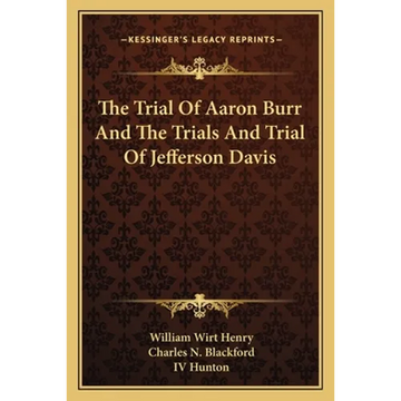 The Trial Of Aaron Burr And The Trials And Trial Of Jefferson Davis - Paperback