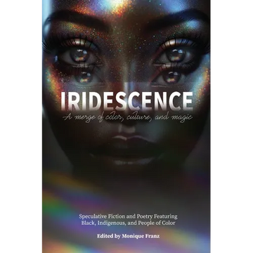 Iridescence: Speculative Fiction and Poetry Featuring Black, Indigenous, and People of Color - Paperback