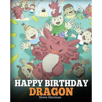 Happy Birthday, Dragon!: Celebrate The Perfect Birthday For Your Dragon. A Cute and Fun Children Story To Teach Kids To Celebrate Birthday. - Paperback