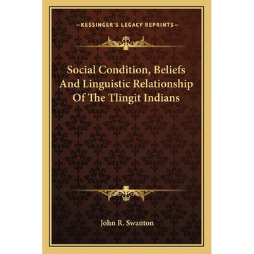 Social Condition, Beliefs And Linguistic Relationship Of The Tlingit Indians - Paperback