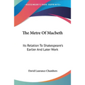 The Metre Of Macbeth: Its Relation To Shakespeare's Earlier And Later Work