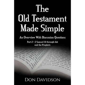The Old Testament Made Simple: An Overview With Discussion Questions: Part 2 - 2 Samuel 14 Through Job and the Prophets - Paperback