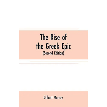 The rise of the Greek epic: being a course of lectures delivered at Harvard University (Second Edition) - Paperback