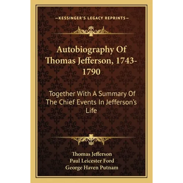 Autobiography Of Thomas Jefferson, 1743-1790: Together With A Summary Of The Chief Events In Jefferson's Life - Paperback