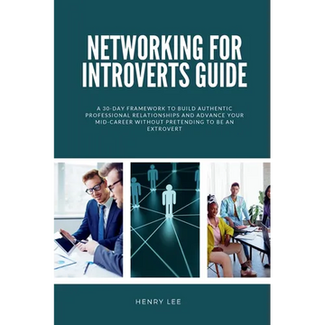 Networking for Introverts Guide: A 30-Day Framework to Build Authentic Professional Relationships and Advance Your Mid-Career Without Pretending to Be - Paperback