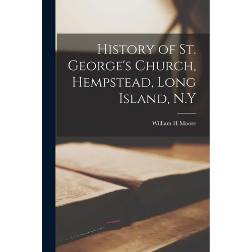 History of St. George's Church, Hempstead, Long Island, N.Y