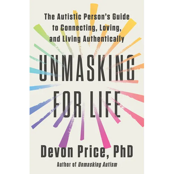 Unmasking for Life: The Autistic Person's Guide to Connecting, Loving, and Living Authentically - Hardcover