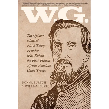 W.G.: The Opium-addicted Pistol Toting Preacher Who Raised the First Federal African American Union Troops - Paperback