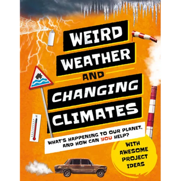 Weird Weather and Changing Climates: What's Happening to Our Planet and How Can You Help? - Hardcover