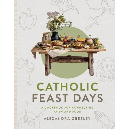 Catholic Feast Days: A Cookbook for Connecting Faith and Food