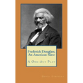 Frederick Douglass, An American Slave: A One-Act Play