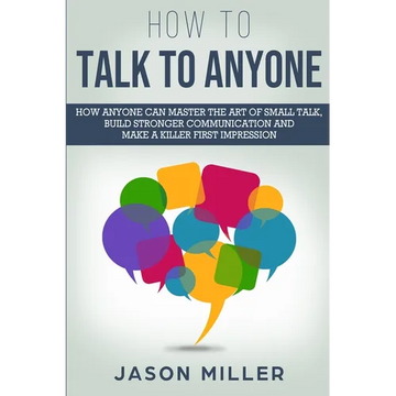 How to Talk to Anyone: How Anyone Can Master the Art of Small Talk, Build Stronger Communication and Make a Killer First Impression - Paperback