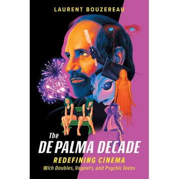 The de Palma Decade: Redefining Cinema with Doubles, Voyeurs, and Psychic Teens - Hardcover