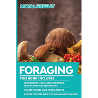 Foraging: This book includes: Recognizing Toxic and Poisonous Wild Plants and Mushrooms + The Best Edible Wild Foods Recipes + Eating for Free while o - Paperback