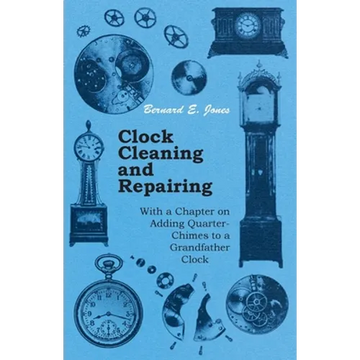 Clock Cleaning and Repairing - With a Chapter on Adding Quarter-Chimes to a Grandfather Clock - Paperback