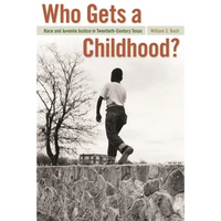 Who Gets a Childhood?: Race and Juvenile Justice in Twentieth-Century Texas - Paperback