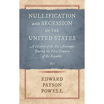 Nullification and Secession in the United States: A History of the Six Attempts During the First Century of the Republic (1897) - Hardcover