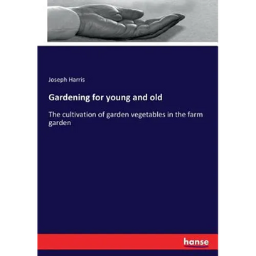 Gardening for young and old: The cultivation of garden vegetables in the farm garden - Paperback