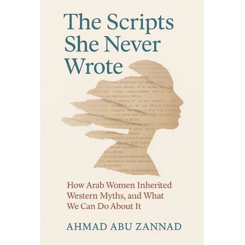 The Scripts She Never Wrote: How Arab Women Inherited Western Myths, and What We Can Do About It