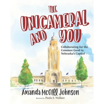 The Unicameral and You: Collaborating for the Common Good in Nebraska's Capitol - Paperback