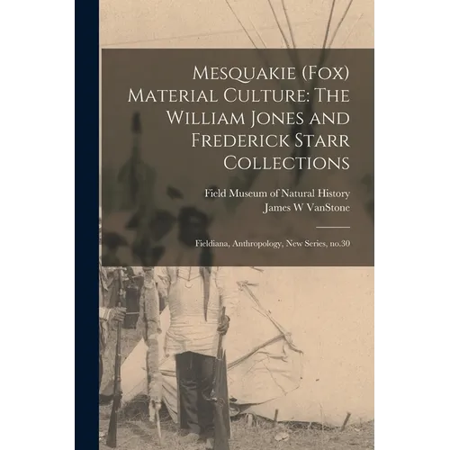 Mesquakie (Fox) Material Culture: The William Jones and Frederick Starr Collections: Fieldiana, Anthropology, new series, no.30