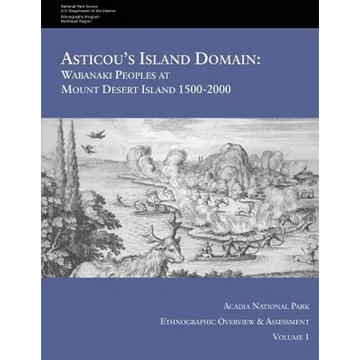 Asticou's Island Domain: Wabanaki Peoples at Mount Desert Island - 1500-2000: Acadia National Park Ethnographic Overview and Assessment - Volume 1 - Paperback