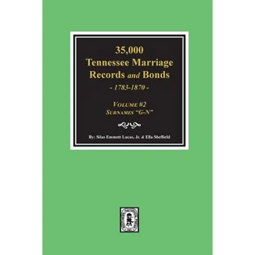 35,000 Tennessee Marriage Records and Bonds 1783-1870, "G-N". ( Volume #2 ) - Paperback