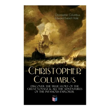 The Life of Christopher Columbus - Discover The True Story of the Great Voyage & All the Adventures of the Infamous Explorer - Paperback