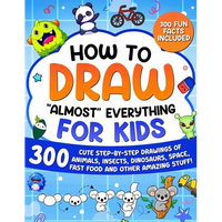 How to Draw "Almost" Everything for Kids: 300 Cute Step-By-Step Drawings of Animals, Insects, Dinosaurs, Space, Fastfood and Other Amazing Stuff! - Paperback
