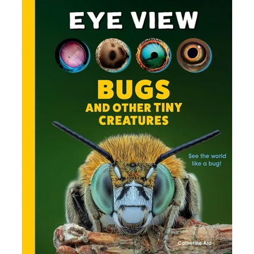 Eye View: Bugs and Other Tiny Creatures - Hardcover