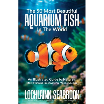 The 50 Most Beautiful Aquarium Fish in the World: An Illustrated Guide to Nature's Most Stunning Freshwater and Marine Species - Paperback