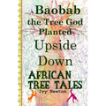 African Tree Tales: Baobab the Tree God Planted Upside Down