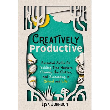 Creatively Productive: Essential Skills for Tackling Time Wasters, Clearing the Clutter and Succeeding in School and Life - Paperback
