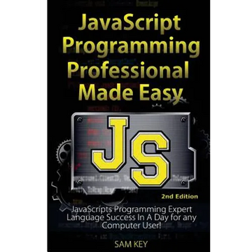 JavaScript Professional Programming Made Easy: Expert Javascripts Programming Language Success in a Day for Any Computer User! - Paperback