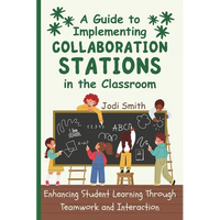 A Guide to Implementing Collaboration Stations in the Classroom: Enhancing Student Learning Through Teamwork and Interaction: An Innovative Resource f - Paperback