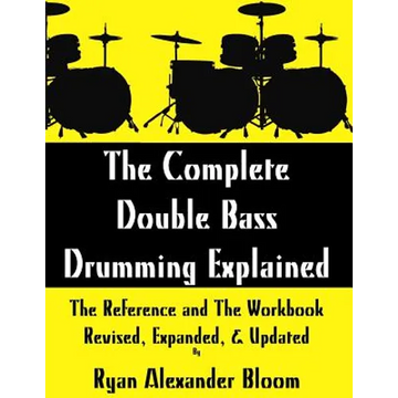 The Complete Double Bass Drumming Explained: The Reference and The Workbook - Revised, Expanded, & Updated - Paperback