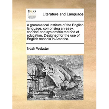 A Grammatical Institute of the English Language, Comprising an Easy, Concise and Systematic Method of Education. Designed for the Use of English Schoo - Paperback