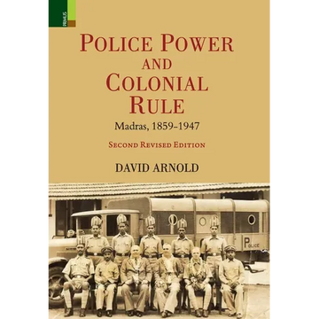Police Power and Colonial Rule: Madras, 1859-1947 (Second Revised Edition) - Hardcover