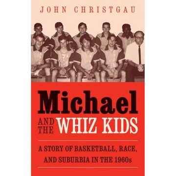 Michael and the Whiz Kids: A Story of Basketball, Race, and Suburbia in the 1960s - Paperback