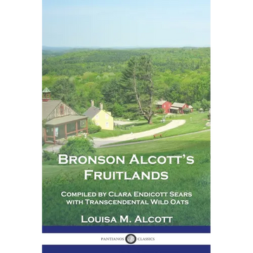 Bronson Alcott's Fruitlands: Compiled by Clara Endicott Sears with Transcendental Wild Oats - Paperback