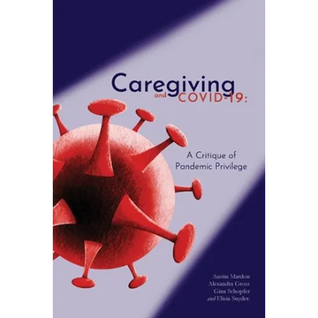 Caregiving and COVID-19: A Critique of Pandemic Privilege - Paperback