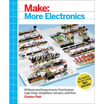 Make: More Electronics: Journey Deep Into the World of Logic Chips, Amplifiers, Sensors, and Randomicity - Paperback