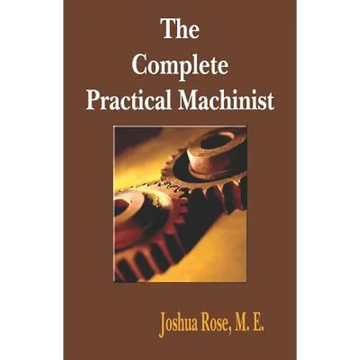 The Complete Practical Machinist 1901 - 19th Edition - Paperback