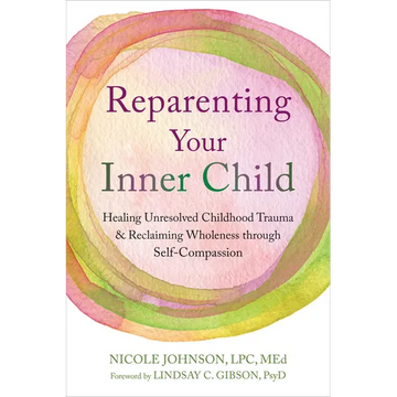 Reparenting Your Inner Child: Healing Unresolved Childhood Trauma and Reclaiming Wholeness Through Self-Compassion - Paperback