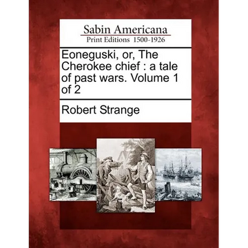 Eoneguski, Or, the Cherokee Chief: A Tale of Past Wars. Volume 1 of 2 - Paperback